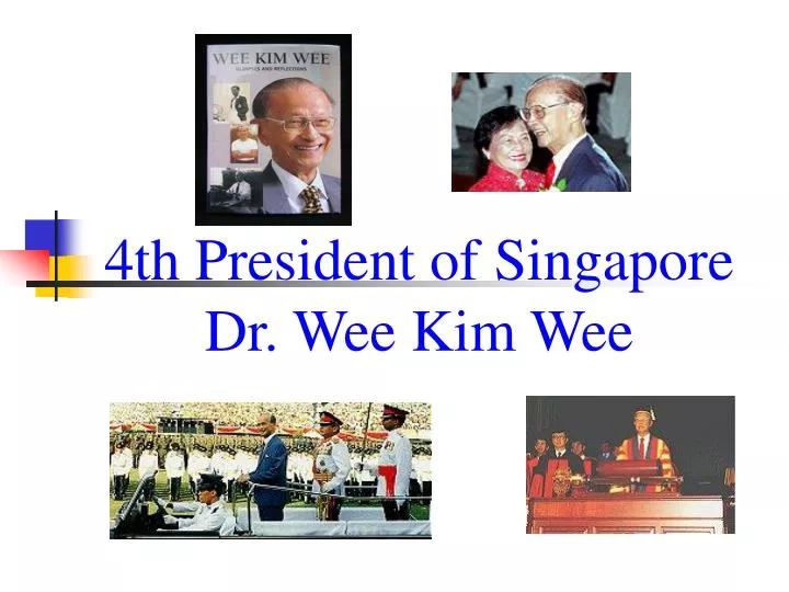 PPT - 4th President of Singapore Dr. Wee Kim Wee 