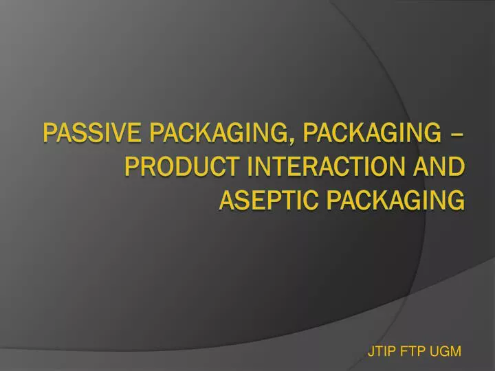 PPT PASSIVE PACKAGING, PACKAGING PRODUCT INTERACTION AND ASEPTIC