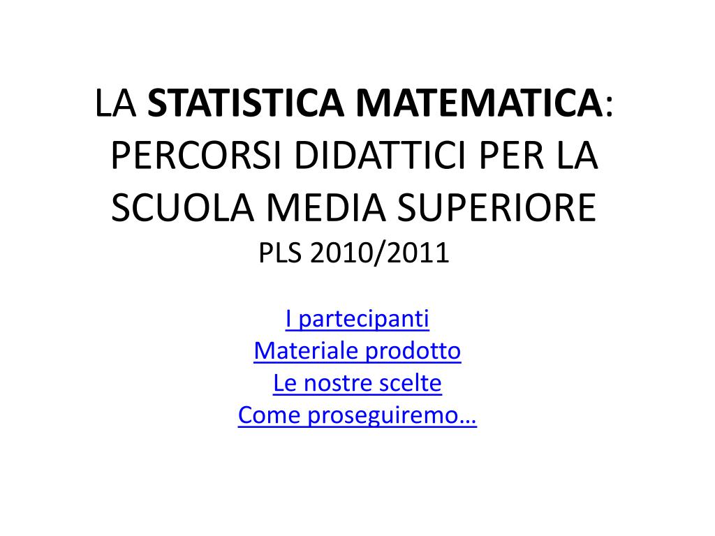 PPT - LA STATISTICA MATEMATICA : PERCORSI DIDATTICI PER LA SCUOLA MEDIA  SUPERIORE PLS 2010/2011 PowerPoint Presentation - ID:4537608