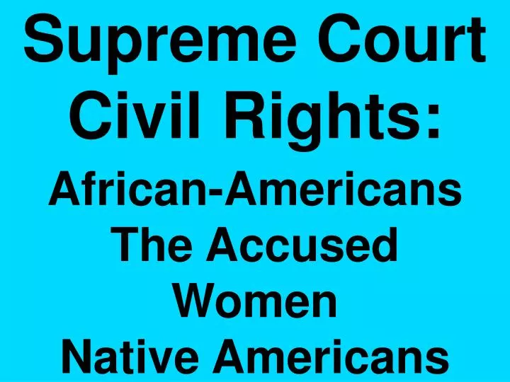 supreme court civil rights african americans the accused women native americans n.
