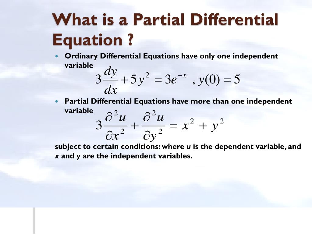 Ordinary Differential Equations have only one independent variable * Partia...