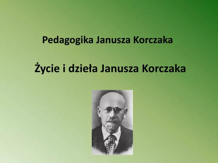 Notatka Na Temat Janusza Korczaka PPT - Pedagogika Janusza Korczaka Życie i dzieła Janusza Korczaka