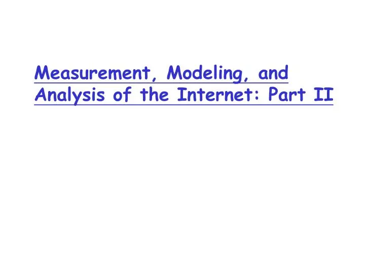 measurement modeling and analysis of the internet part ii n.