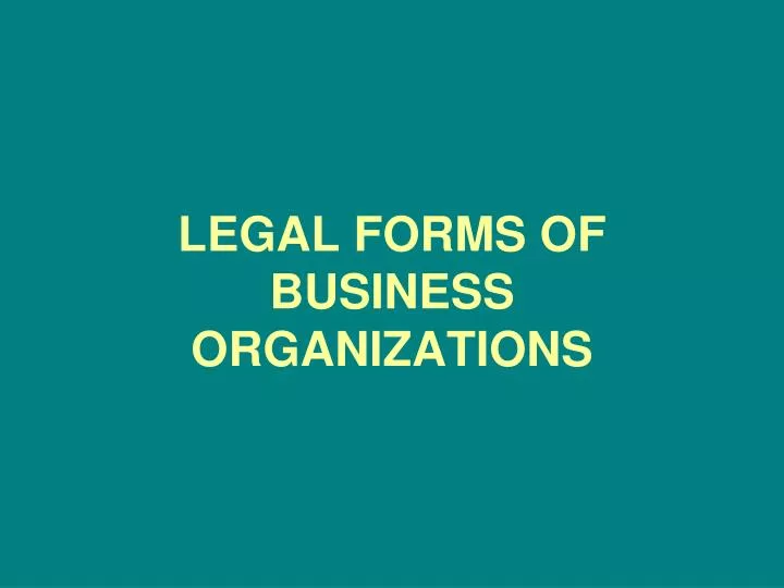 PPT LEGAL FORMS OF BUSINESS ORGANIZATIONS PowerPoint Presentation
