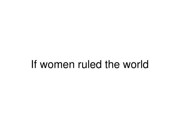 Ppt If Women Ruled The World Powerpoint Presentation Free Download Id