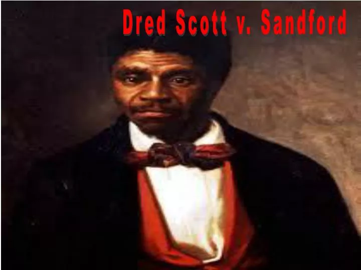 PPT - Dred Scott V. Sandford PowerPoint Presentation, Free Download ...