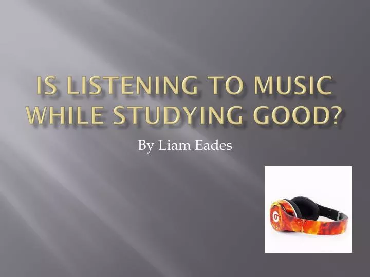 why listening to music while studying is good essay