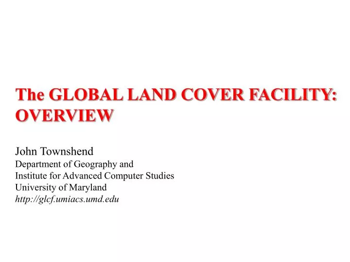 PPT The GLOBAL LAND COVER FACILITY OVERVIEW John Townshend