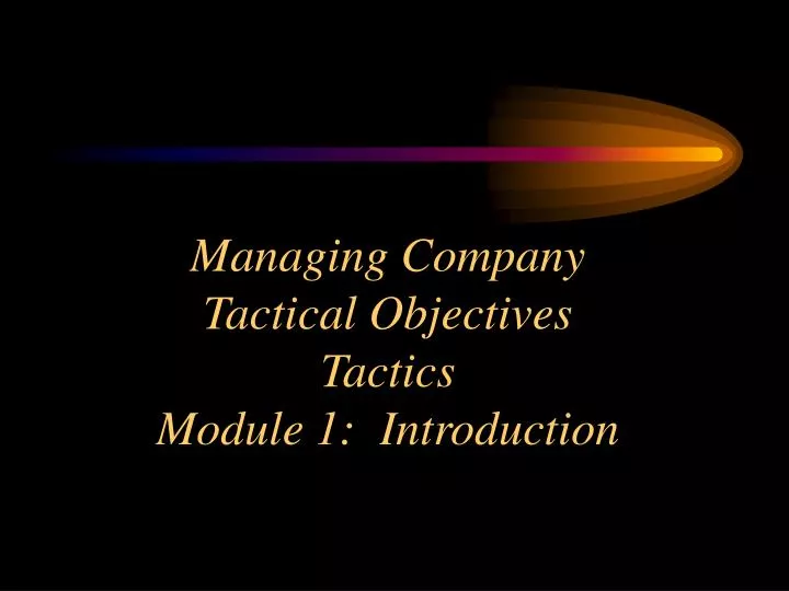 PPT - Managing Company Tactical Objectives Tactics Module 1 ...