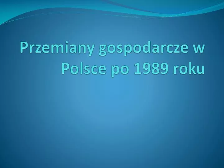 Zmiany W Polskim Przemyśle Po 1989 PPT - Przemiany gospodarcze w Polsce po 1989 roku PowerPoint