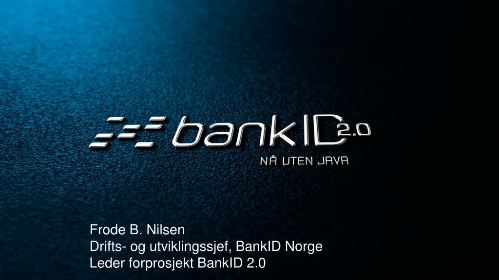 Ppt Frode B Nilsen Drifts Og Utviklingssjef Bankid Norge Leder Forprosjekt Bankid 2 0 Powerpoint Presentation Id 4658408