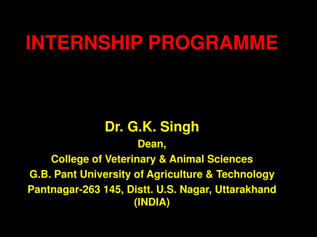 PPT - INTERNSHIP PROGRAMME Dr. . Singh Dean, College of Veterinary & Animal  Sciences PowerPoint Presentation - ID:4664863
