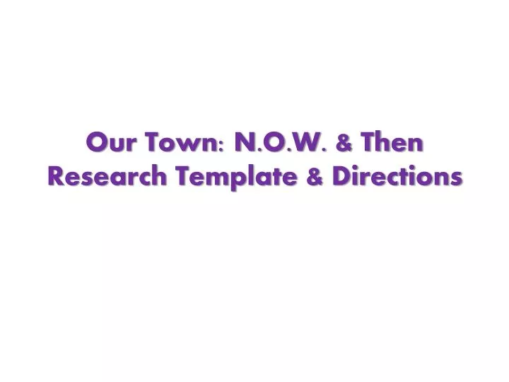 ppt our town n o w then research template directions research template ppt