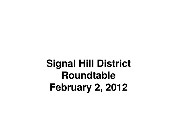 PPT Signal Hill District Roundtable February 2, 2012 PowerPoint