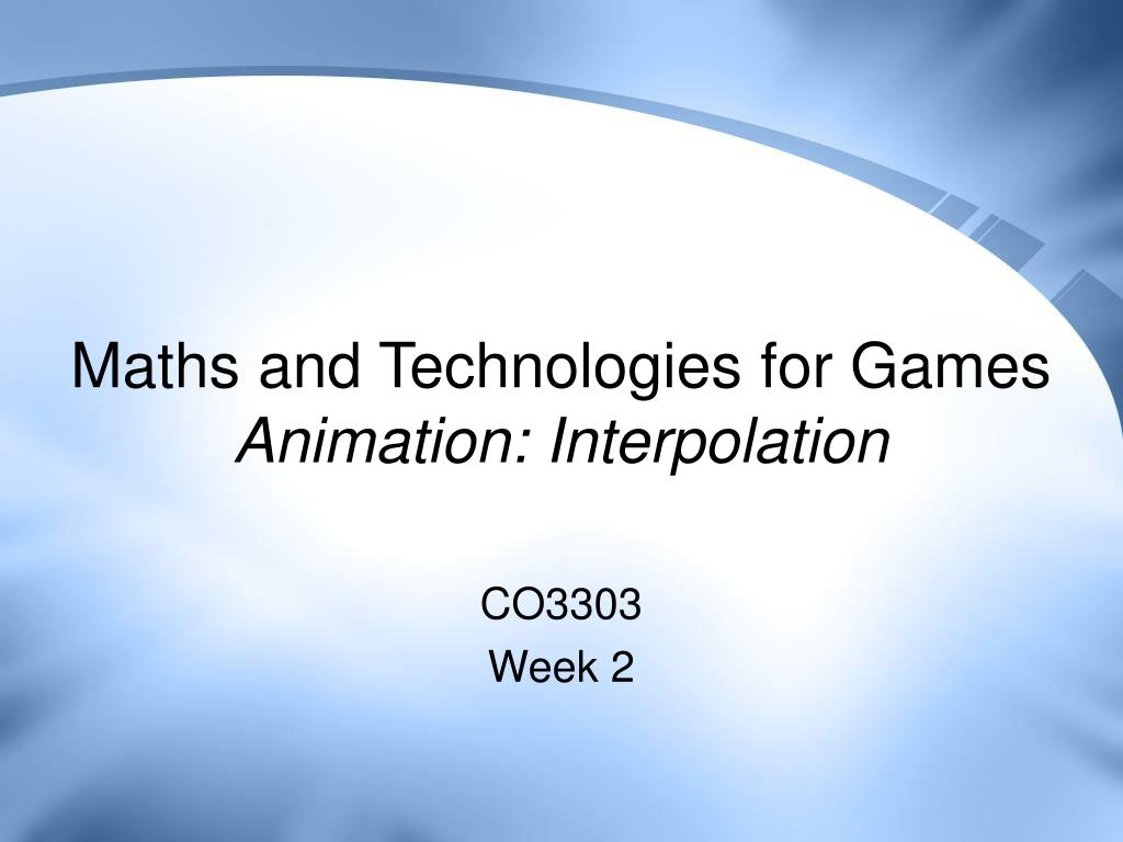 PPT - Maths and Technologies for Games Animation: Interpolation PowerPoint  Presentation - ID:4695766