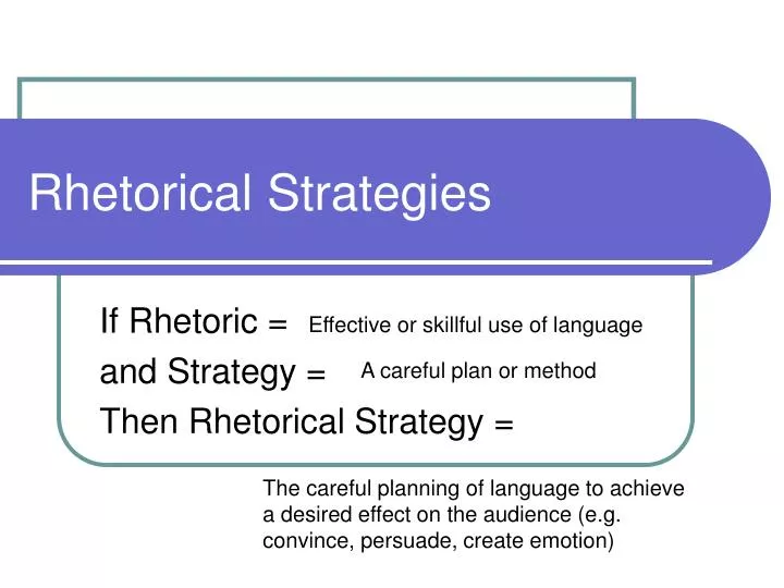 rhetorical strategy Rhetorical strategies as you plan your essay, you will want to think about the rhetorical strategies by which you will present your ideas and evidence to readers these strategies, sometimes called rhetorical modes or techniques, help a writer organize evidence, connect facts into a sequence, and provide clusters of information. rhetorical strategy Rhetorical strategies as you plan your essay, you will want to think about the rhetorical strategies by which you will present your ideas and evidence to readers these strategies, sometimes called rhetorical modes or techniques, help a writer organize evidence, connect facts into a sequence, and provide clusters of information.