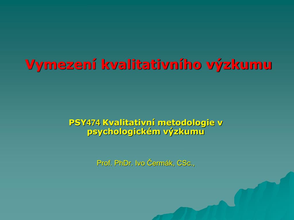 PPT - PSY 474 Kvalitativní metodologie v psychologickém výzkumu Prof. PhDr.  Ivo Čermák, CSc., PowerPoint Presentation - ID:4705225