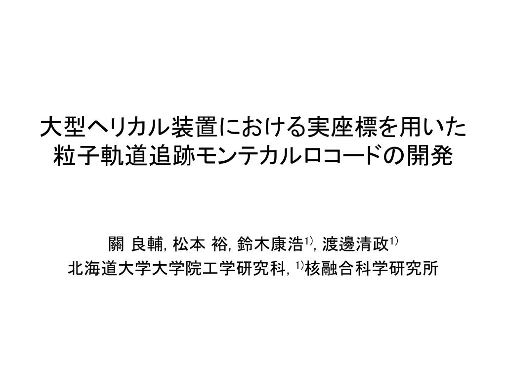 Ppt 大型ヘリカル装置における実座標を用いた 粒子軌道追跡モンテカルロコードの開発 Powerpoint Presentation Id