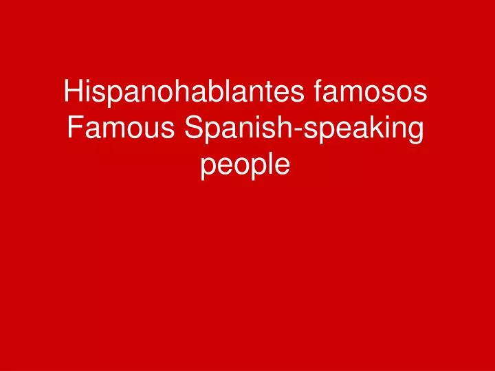 hispanohablantes famosos famous spanish speaking people n.