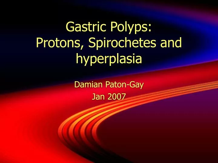 gastric polyps protons spirochetes and hyperplasia n.