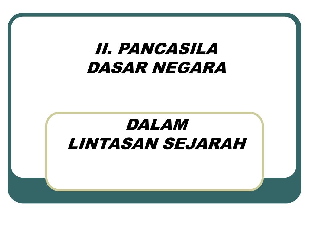 Ppt Ii Pancasila Dasar Negara Dalam Lintasan Sejarah Powerpoint Presentation Id 4734739