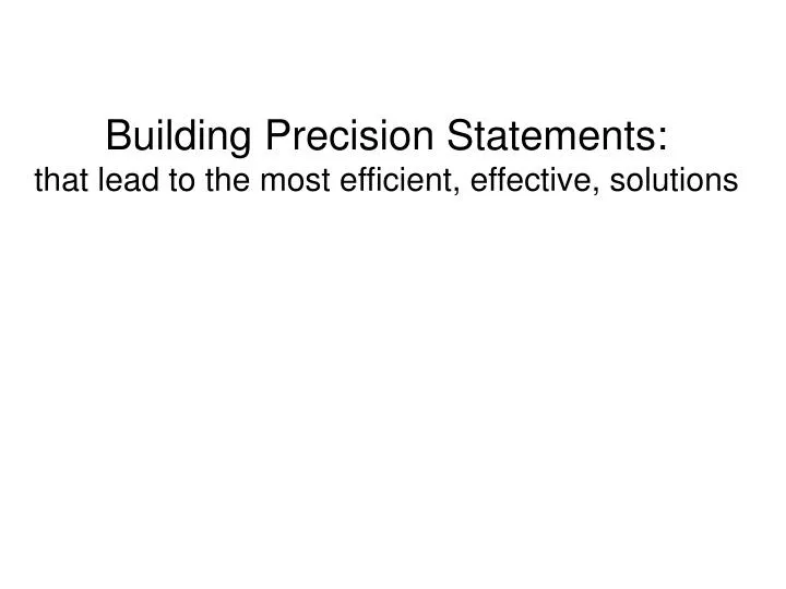 PPT Building Precision Statements that lead to the most efficient