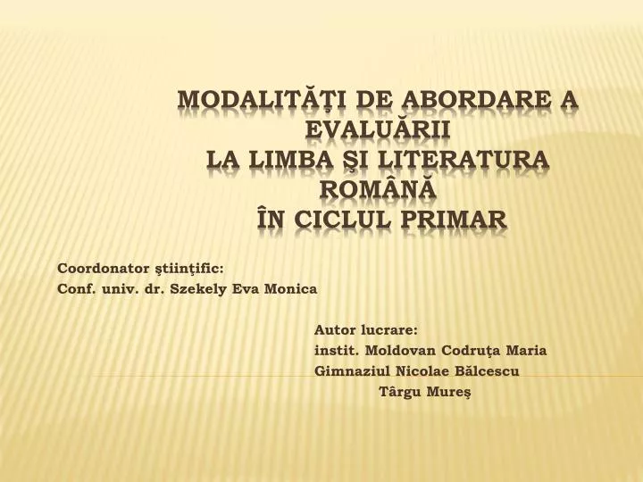 PPT - MODALI TĂŢI DE ABORDARE A EVALUĂRII LA LIMBA ŞI LITERATURA ROMÂNĂ ÎN  CICLUL PRIMAR PowerPoint Presentation - ID:4752007