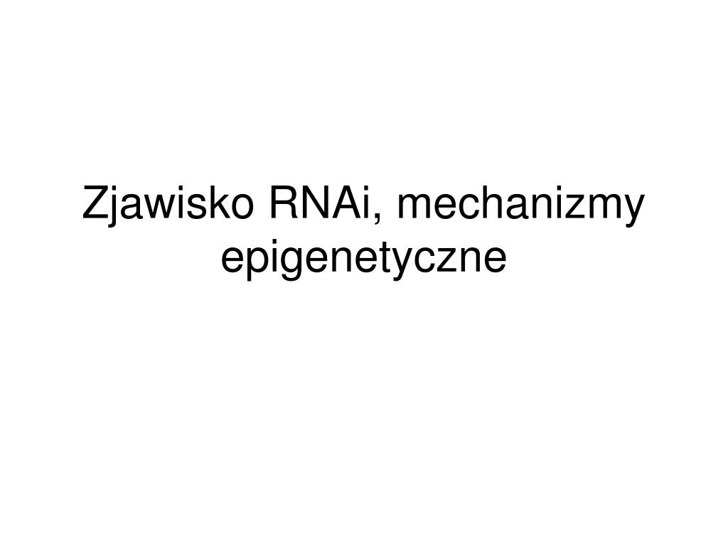 PPT - Zjawisko RNAi, mechanizmy epigenetyczne PowerPoint Presentation, free  download - ID:4769376