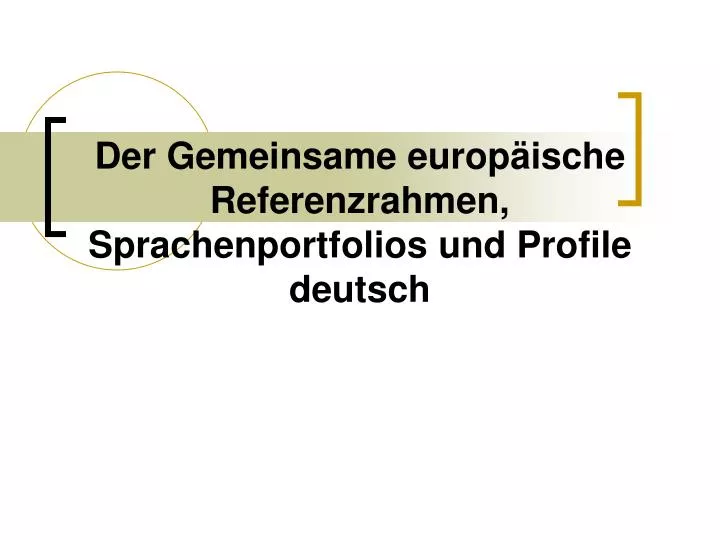 Ppt Der Gemeinsame Europaische Referenzrahmen Sprachenportfolios Und Profile Deutsch Powerpoint Presentation Id
