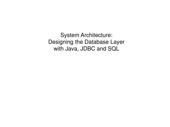 PPT - System Architecture: Designing the Database Layer with Java, JDBC ...