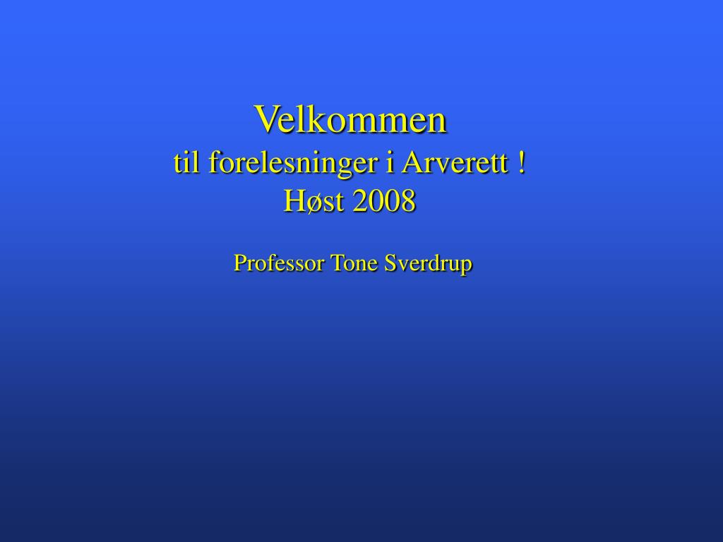 - Velkommen forelesninger i Arverett ! Høst 2008 Professor Tone Sverdrup PowerPoint Presentation - ID:4773131