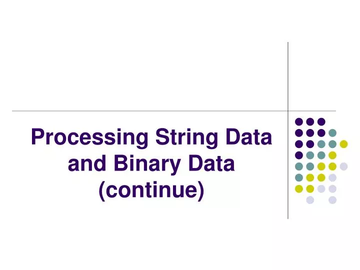 PPT Processing String Data and Binary Data (continue) PowerPoint Presentation ID4774006