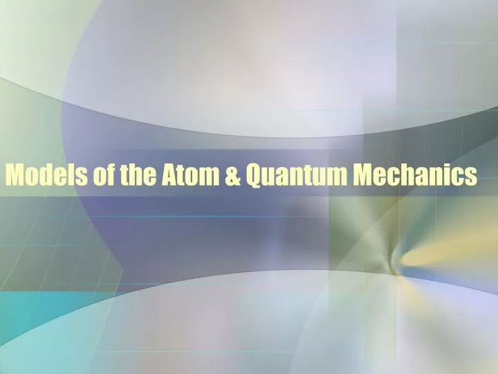 PPT - Models of the Atom & Quantum Mechanics PowerPoint Presentation ...