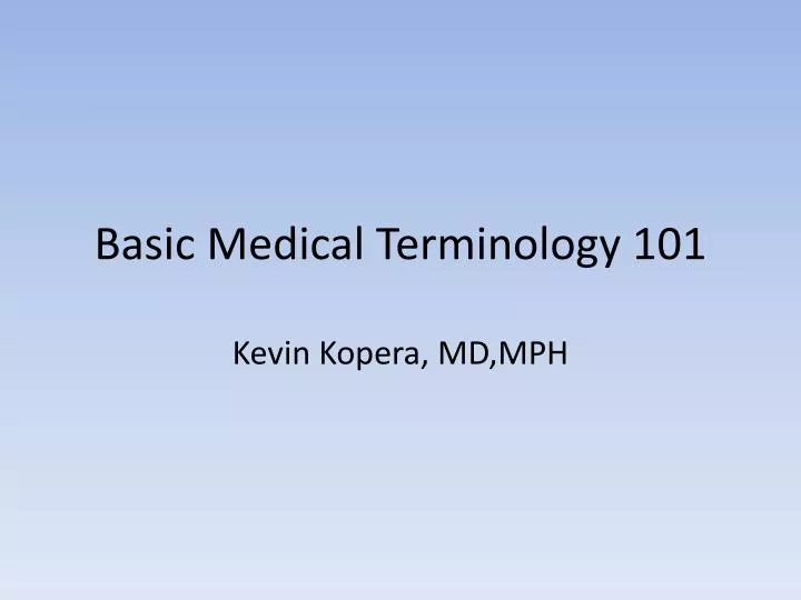 PPT - Basic Medical Terminology 101 Kevin Kopera, MD,MPH PowerPoint ...