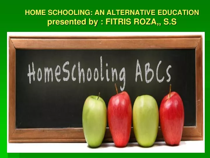 home schooling an alternative education presented by fitris roza s s n.