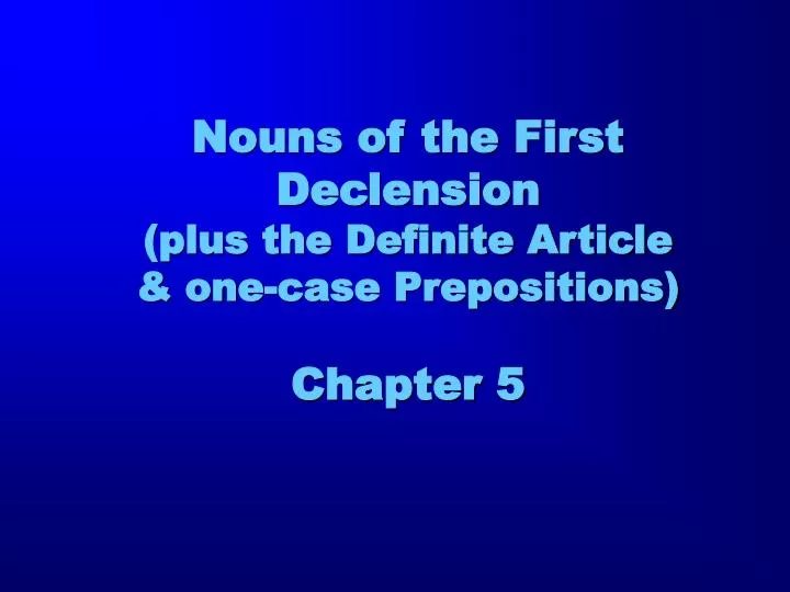 nouns of the first declension plus the definite article one case prepositions chapter 5 n.