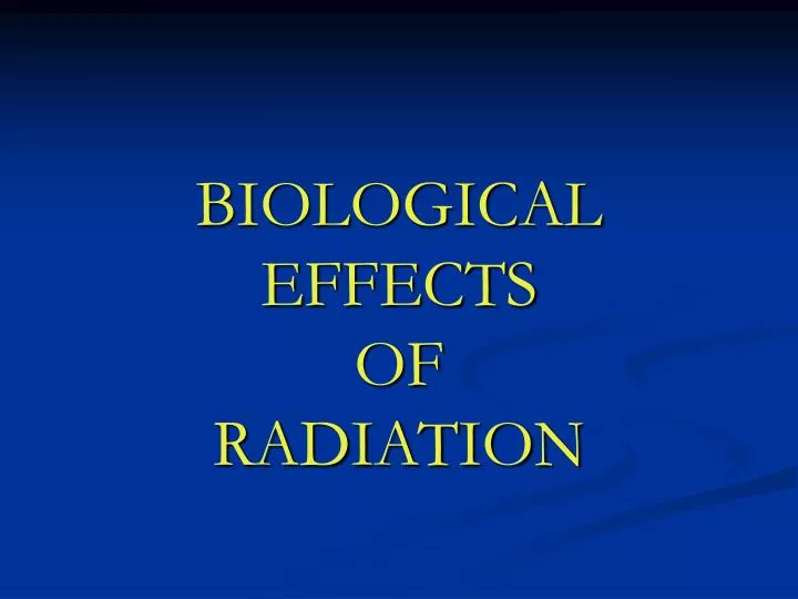 PPT - BIOLOGICAL EFFECTS OF RADIATION PowerPoint Presentation, free ...