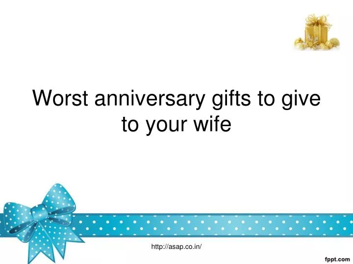 worst anniversary gifts to give to your wife n.