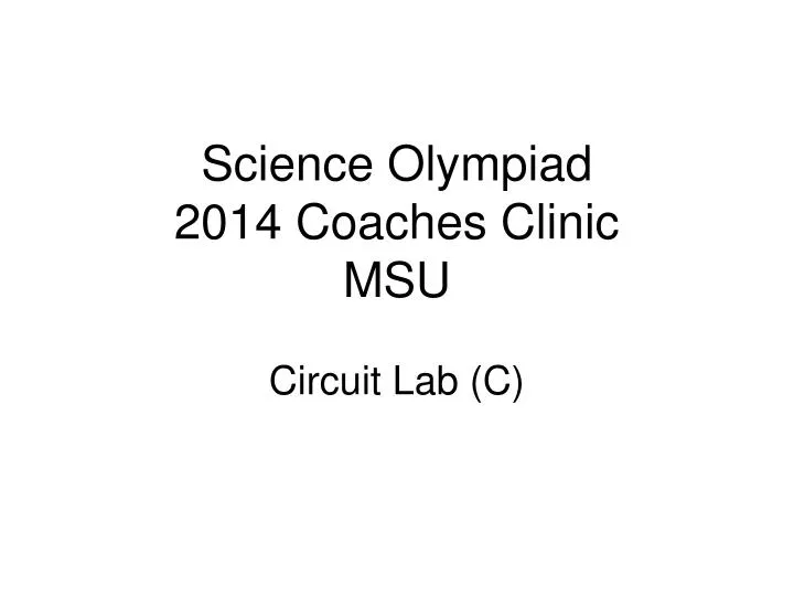 PPT Science Olympiad 2014 Coaches Clinic MSU Circuit Lab (C