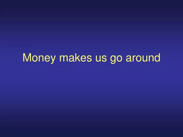 money makes us go around n.