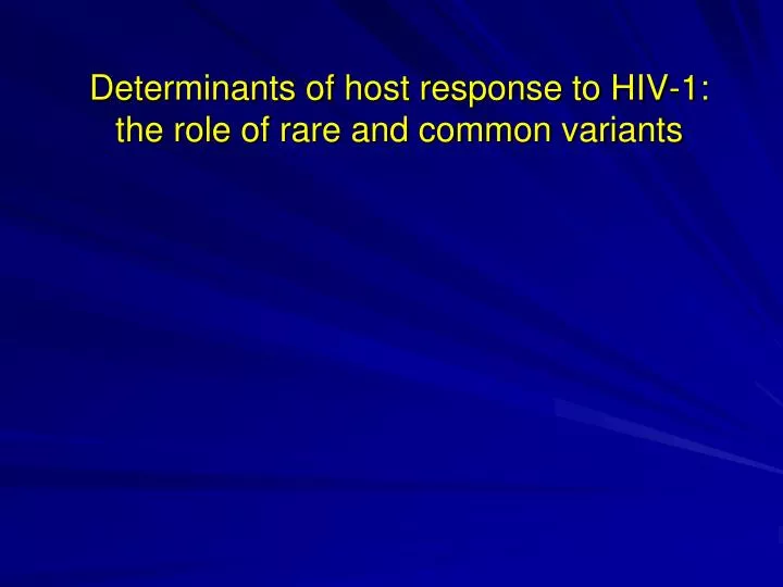 determinants of host response to hiv 1 the role of rare and common variants n.