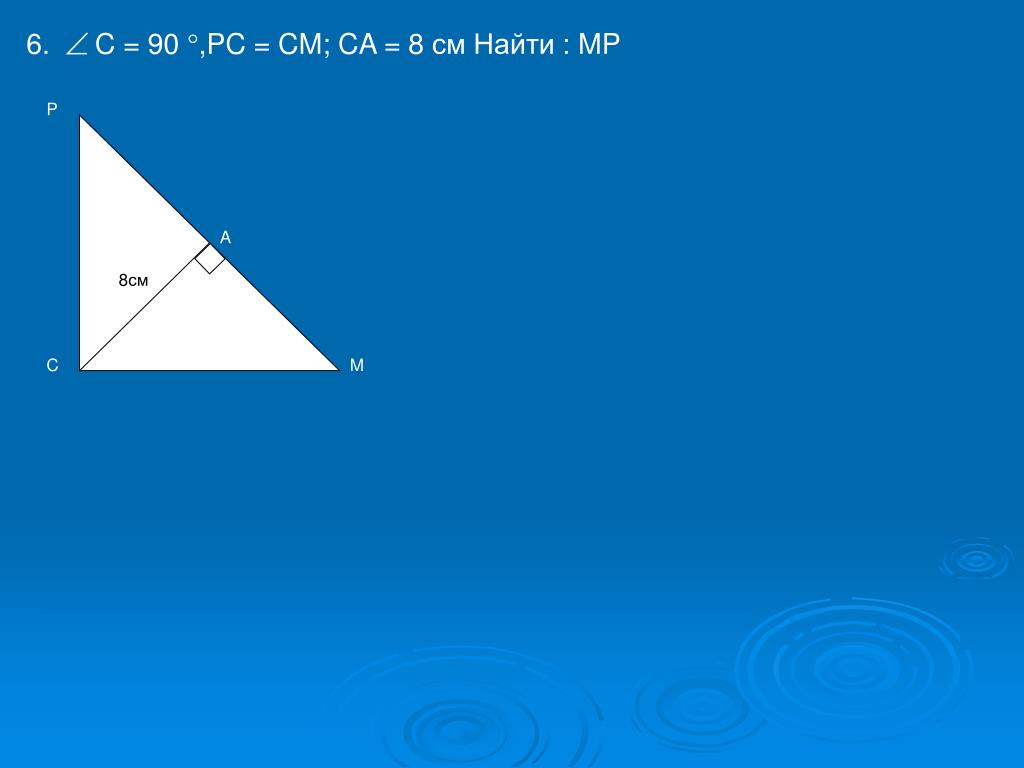 Прямоугольный треугольник решение задач презентация. C = 90°, PC = сm; CA = 8 см найти: MP.. Угол c 90 PC cm CA 8 см найти MP. Угол c 90 градусов PC cm CA 8см найти MP. Дано c=90 градусов PC=cm CA=8 см найти.