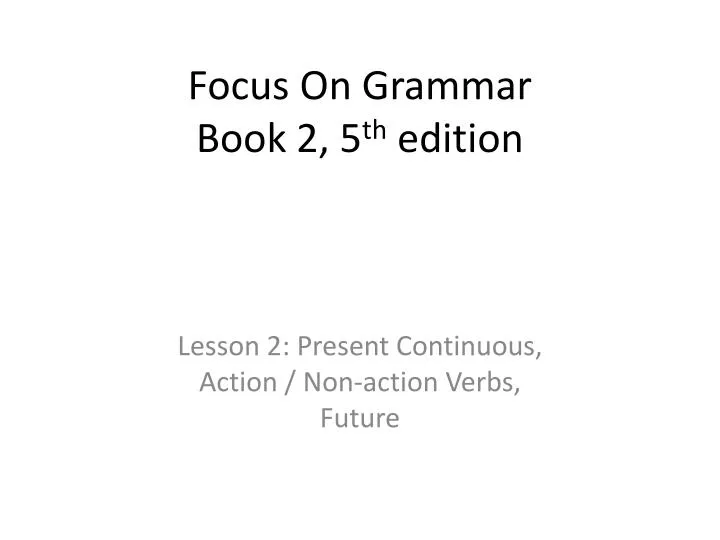 PPT - Focus On Grammar Book 2, 5 th edition PowerPoint Presentation