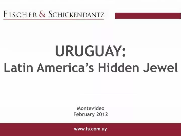 PPT - URUGUAY : Latin America’s Hidden Jewel Montevideo February 2012 