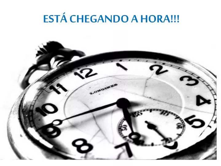 PPT - ESTÁ CHEGANDO A HORA !!! PowerPoint Presentation, free download ...