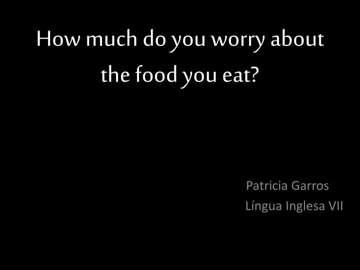 how much do you worry about the food you eat n.