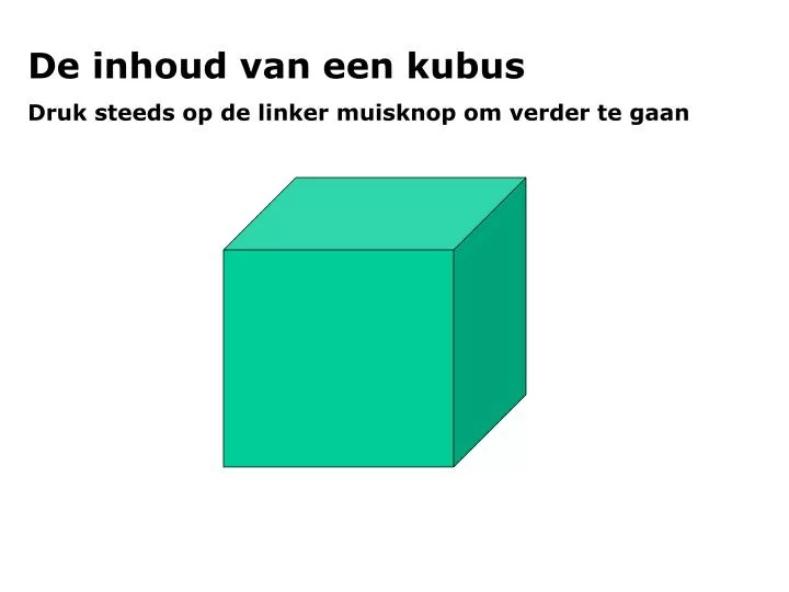 PPT - De inhoud van een kubus Druk steeds op de linker muisknop om