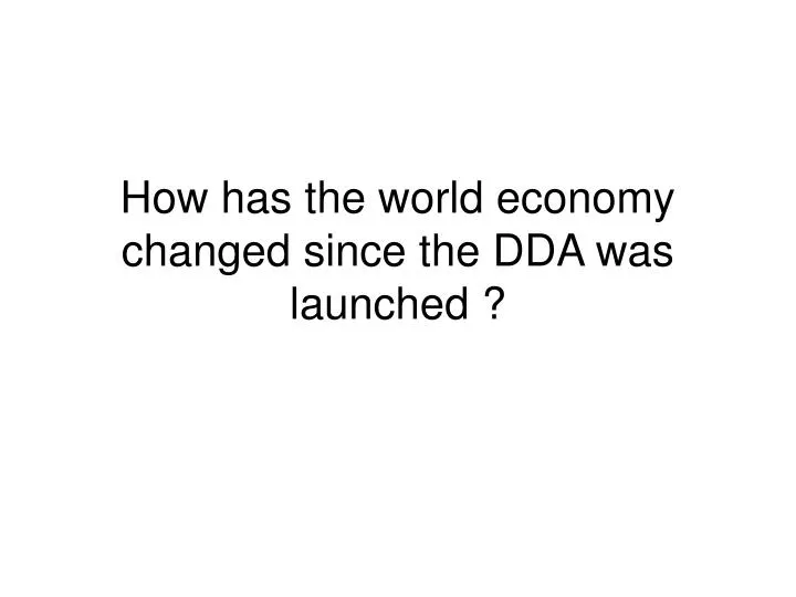 how has the world economy changed since the dda was launched n.