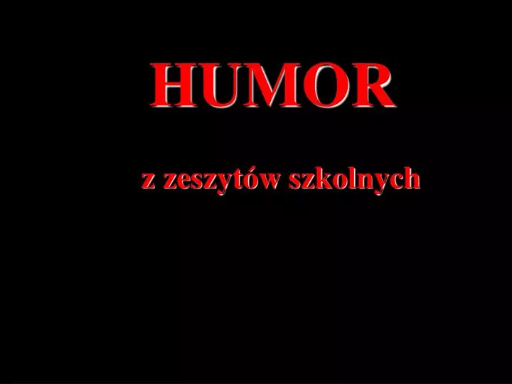 Humory Z Zeszytow I Sprawdzianow PPT - HUMOR z zeszytów szkolnych PowerPoint Presentation, free download