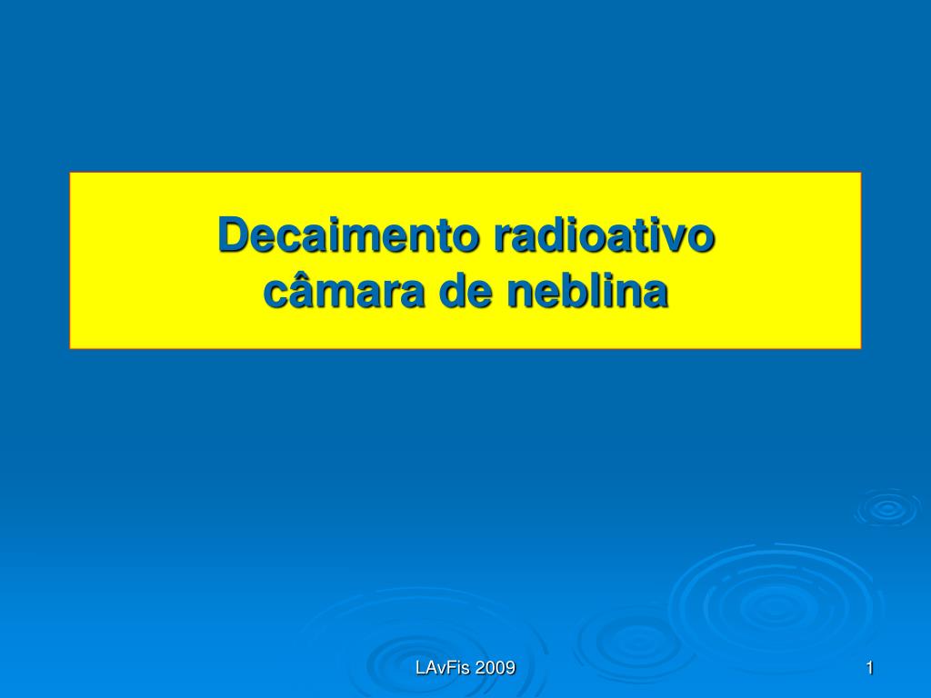PPT - Decaimento radioativo câmara de neblina PowerPoint Presentation -  ID:4902058
